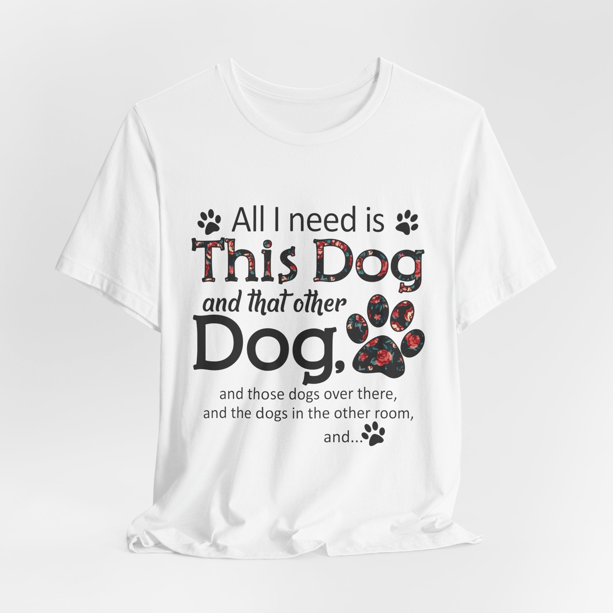 All I Need Is This Dog T-Shirt | Funny Dog Lover Gift
