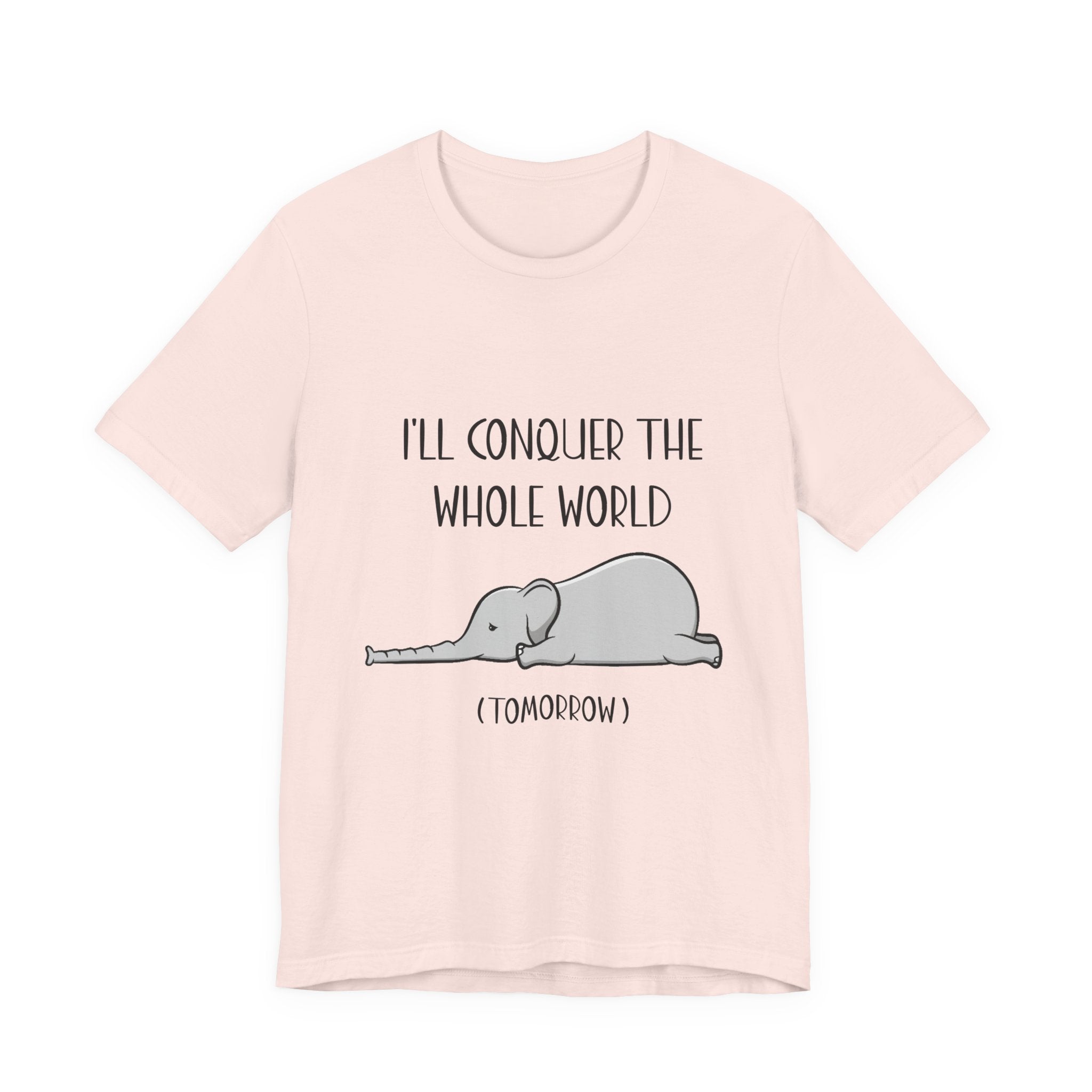 I'll Conquer The World (Tomorrow) T-Shirt | Funny Elephant Lover Gift