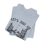Let's Just Go T-Shirt | Outdoor Lover Gift