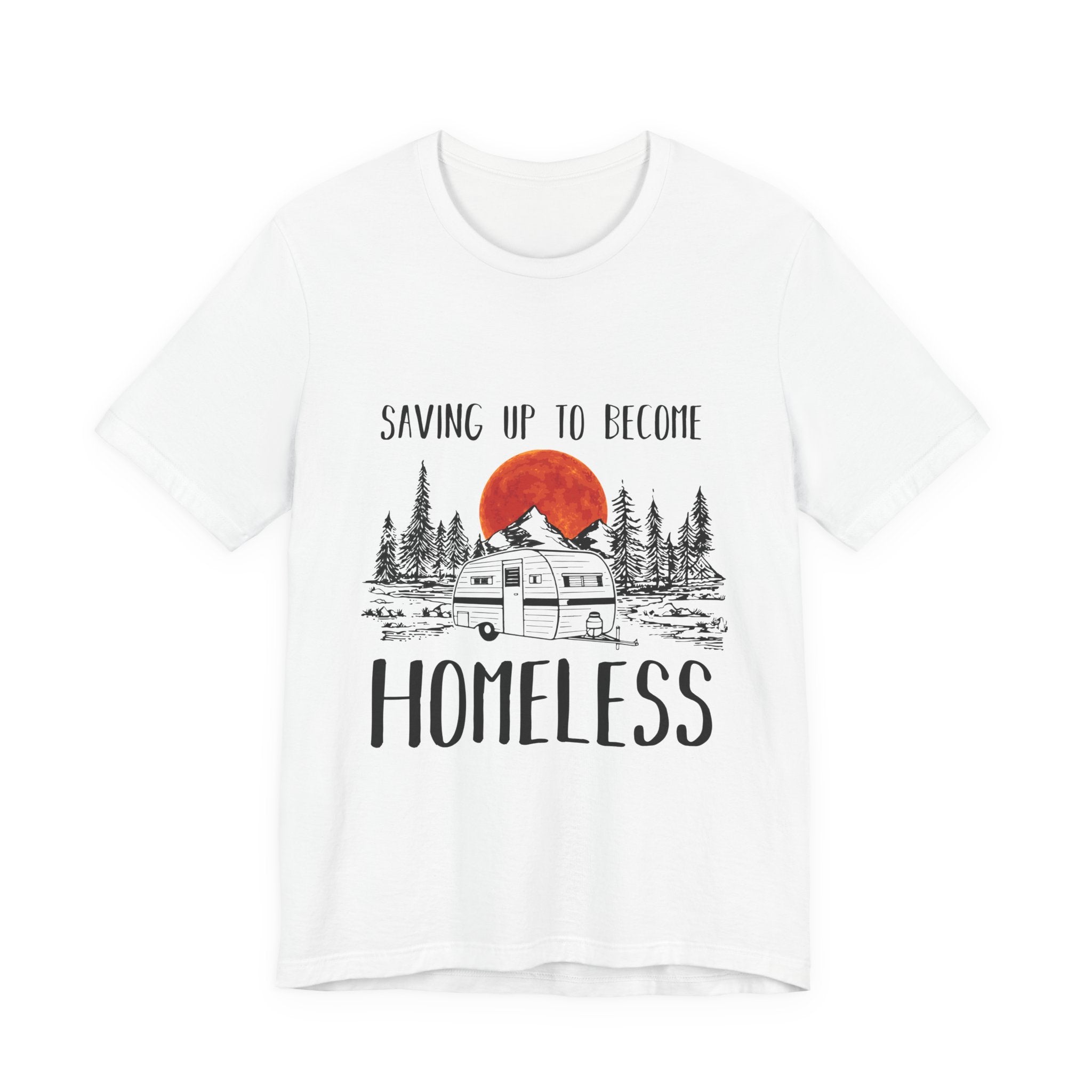 Saving Up To Become Homeless T-Shirt | RV Camper Gift