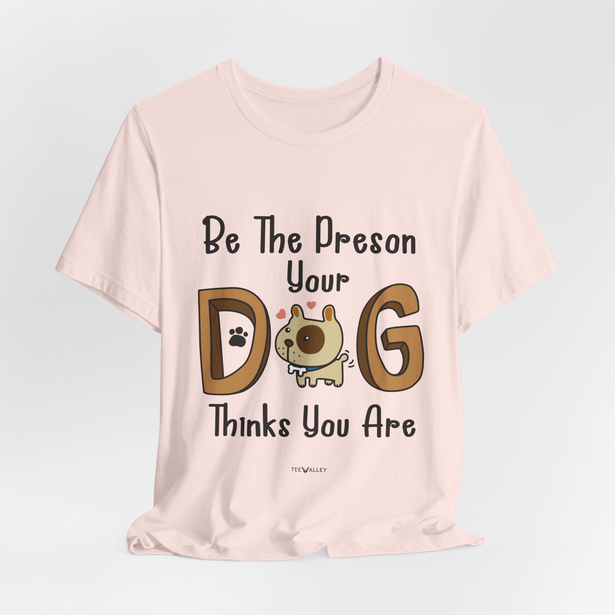 Be The Person Your Dog Thinks You Are T-Shirt | Dog Lover Gift