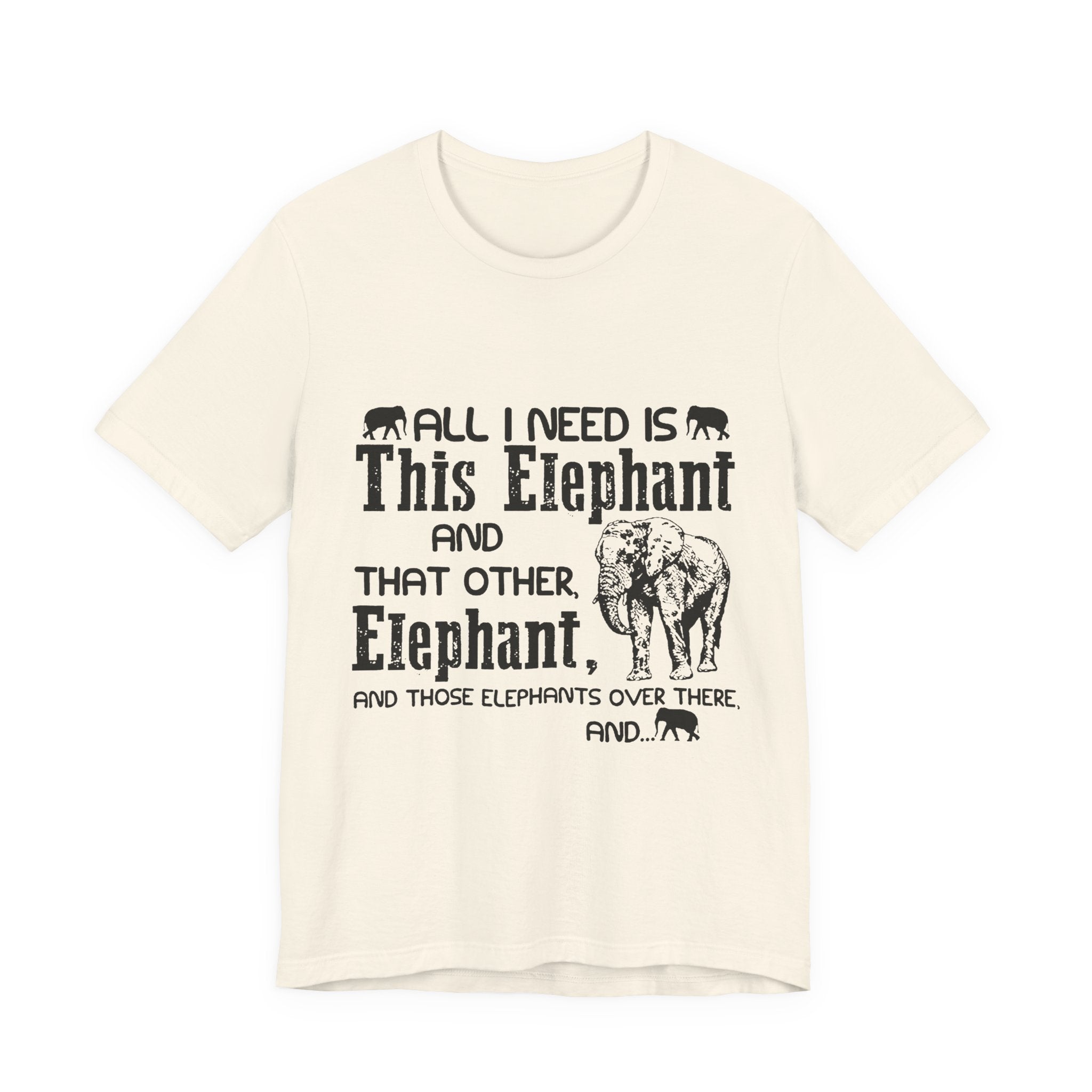 All I Need Is Elephants T-Shirt | Elephant Lover Gift