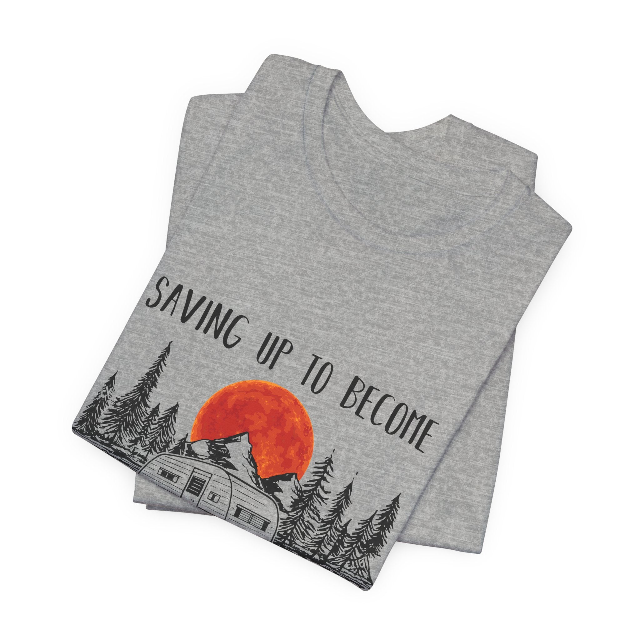 Saving Up To Become Homeless T-Shirt | RV Camper Gift