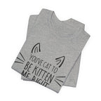 You've Cat To Be Kitten Me Right Meow T-Shirt | Funny Cat Lover Gift