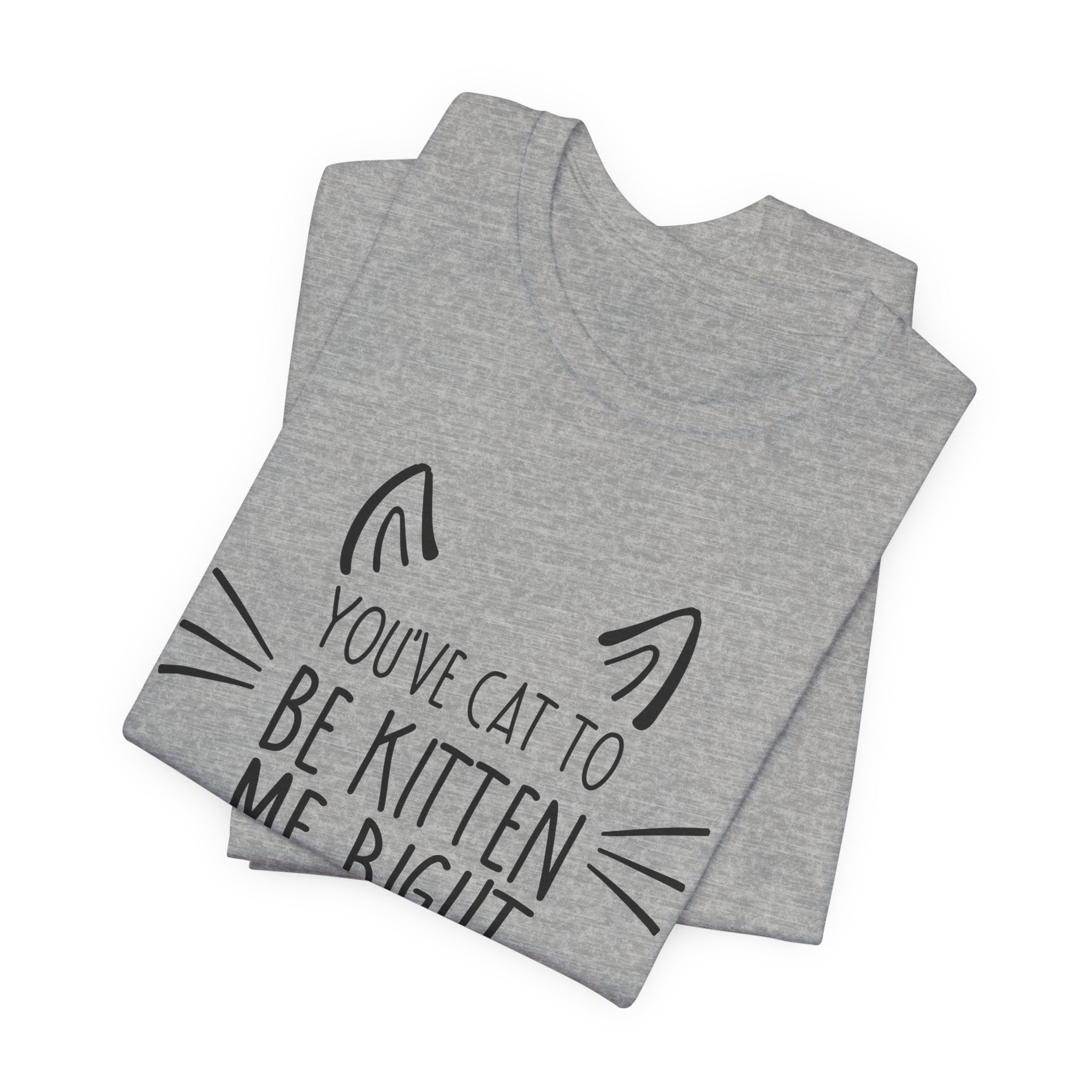 You've Cat To Be Kitten Me Right Meow T-Shirt | Funny Cat Lover Gift