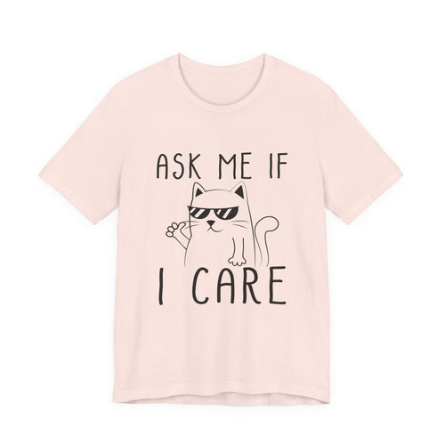 Ask Me If I Care Cat T-Shirt | Funny Cat Lover Gift