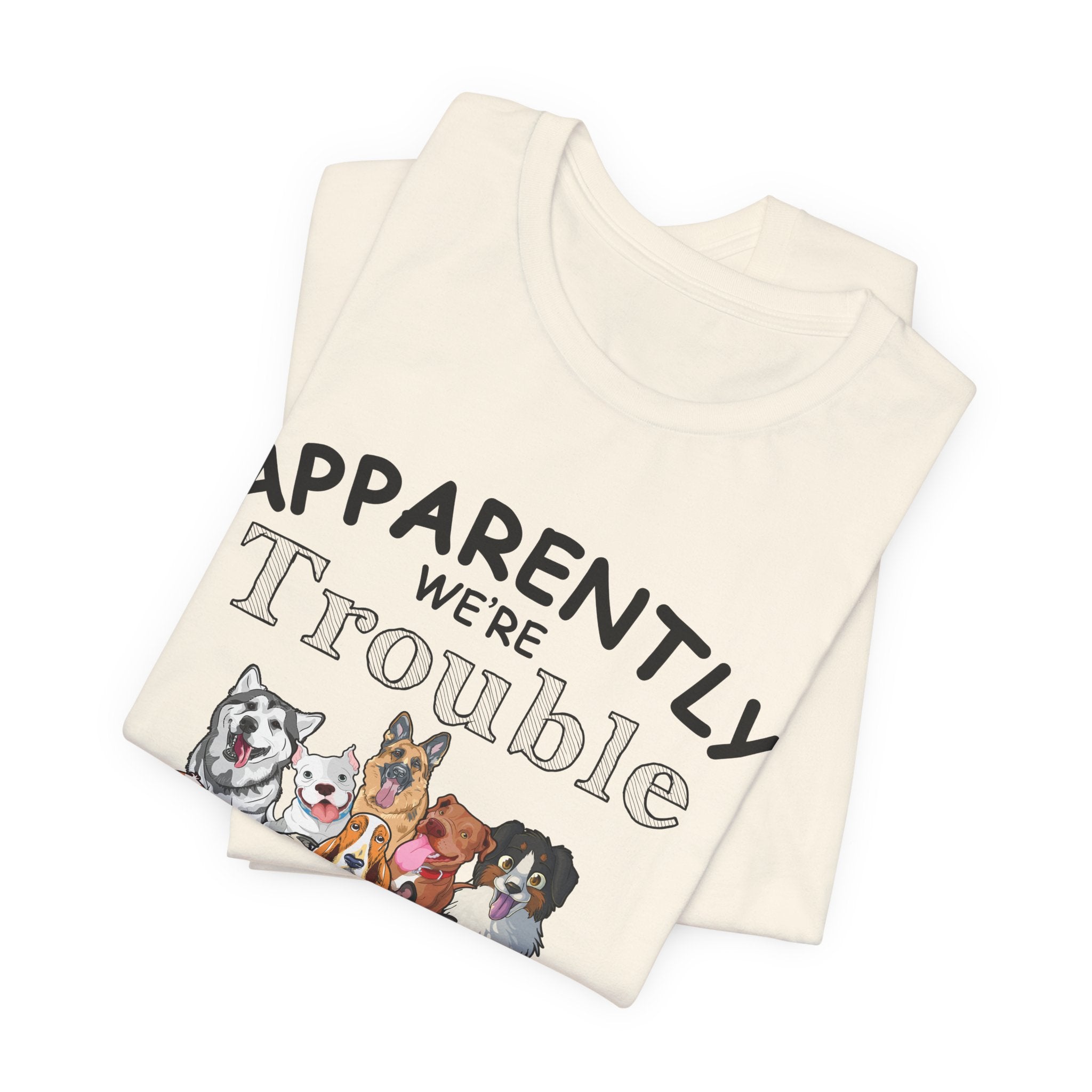 Apparently We're Trouble Together T-Shirt | Dog Owners Gift