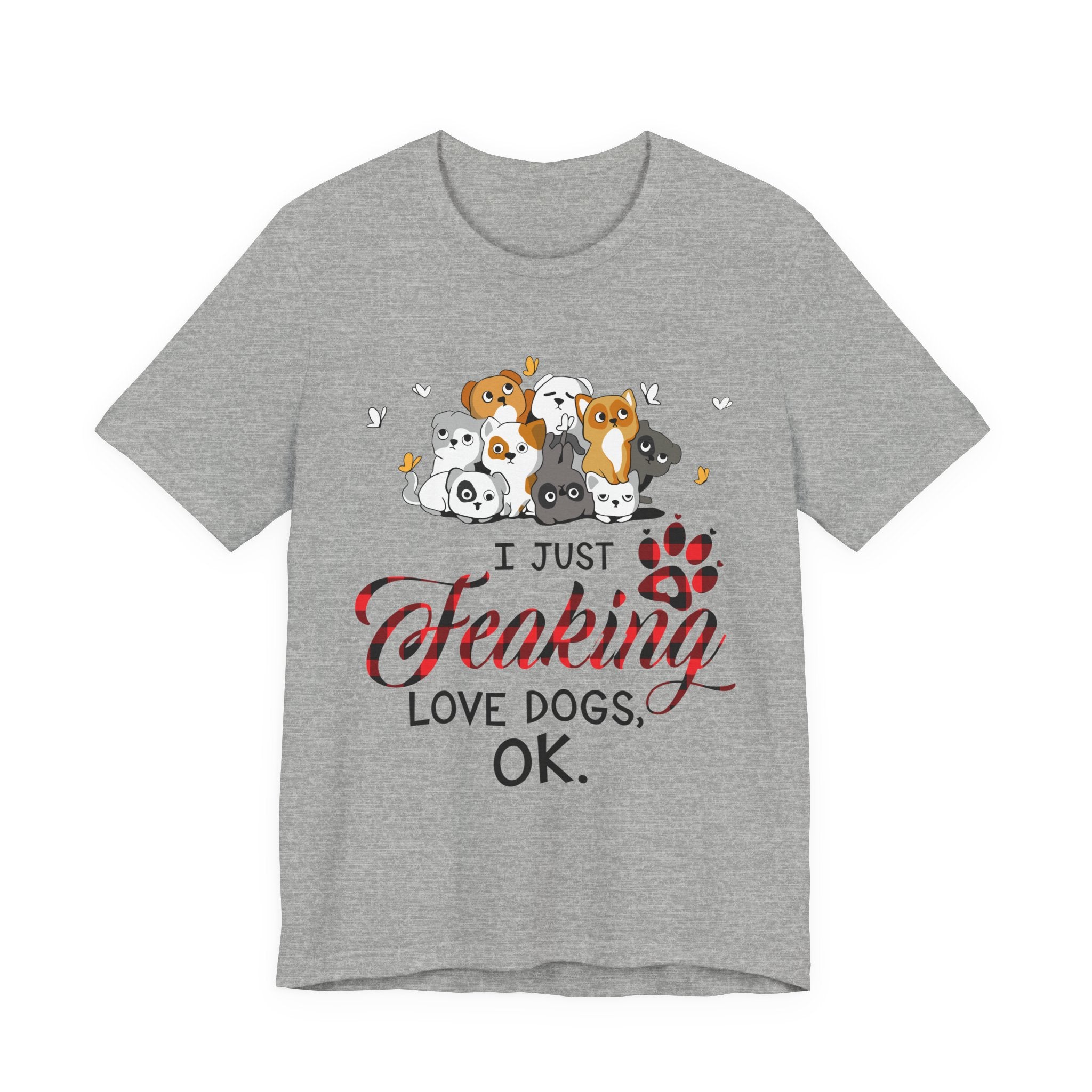 I Just Freaking Love Dogs T-Shirt | Dog Lover Gift