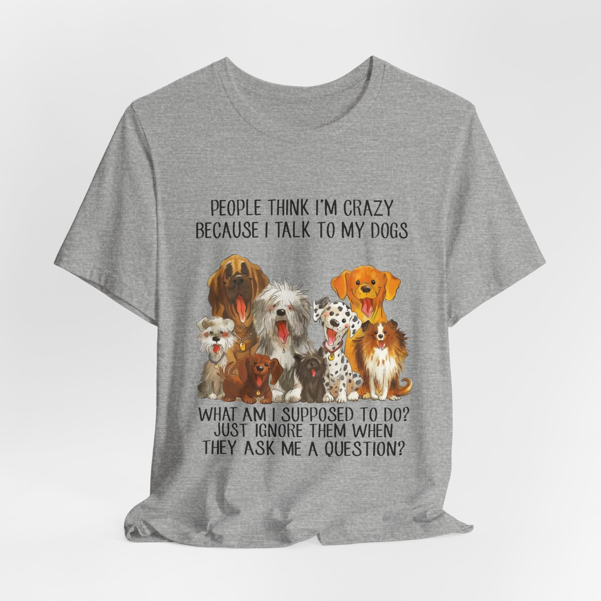 People Think I'm Crazy T-Shirt | Funny Dog Lover Gift