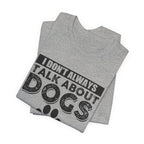 I Don't Always Talk About Dogs T-Shirt | Funny Dog Lover Gift