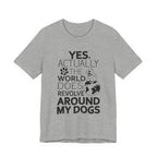 World Revolves Around My Dogs T-Shirt | Funny Dog Lover Gift
