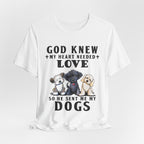 God Knew My Heart Needed Love Dogs T-Shirt | Dog Mom & Dad Gift