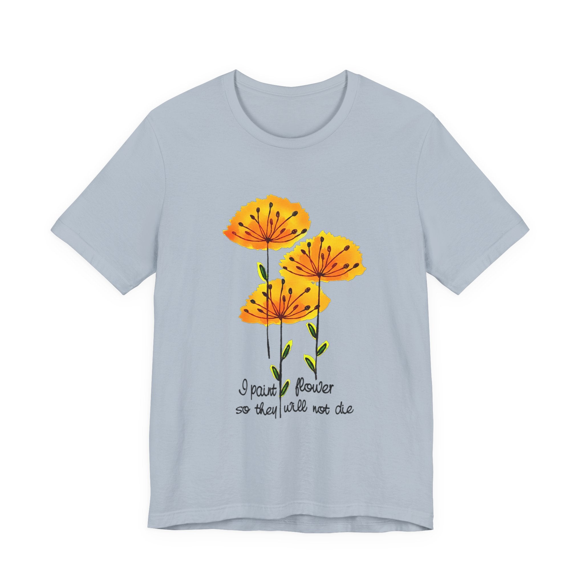 I Paint Flowers So They Will Not Die T-Shirt | Hippie Soul Gift