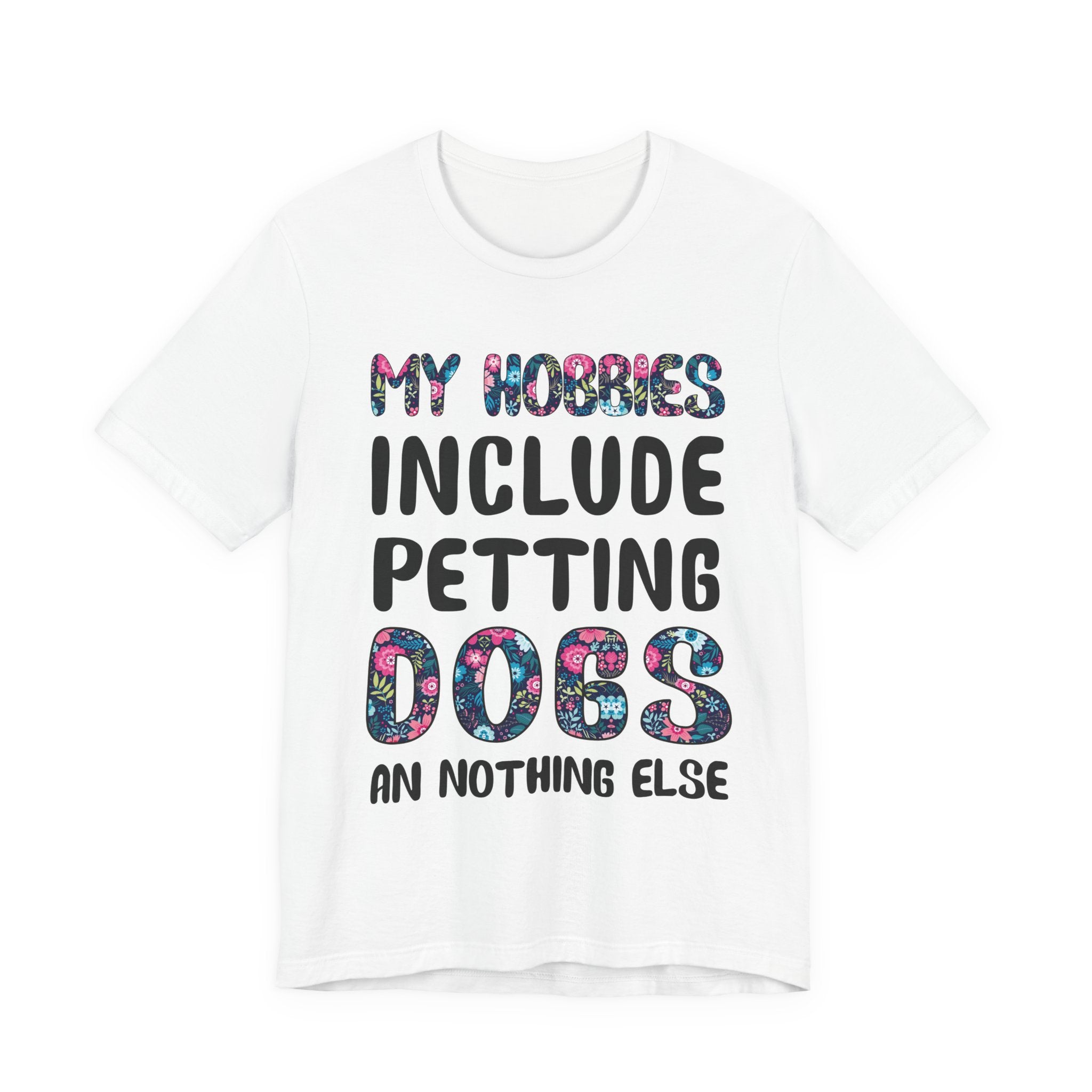 My Hobbies Include Petting Dogs T-Shirt | Funny Dog Lover Gift