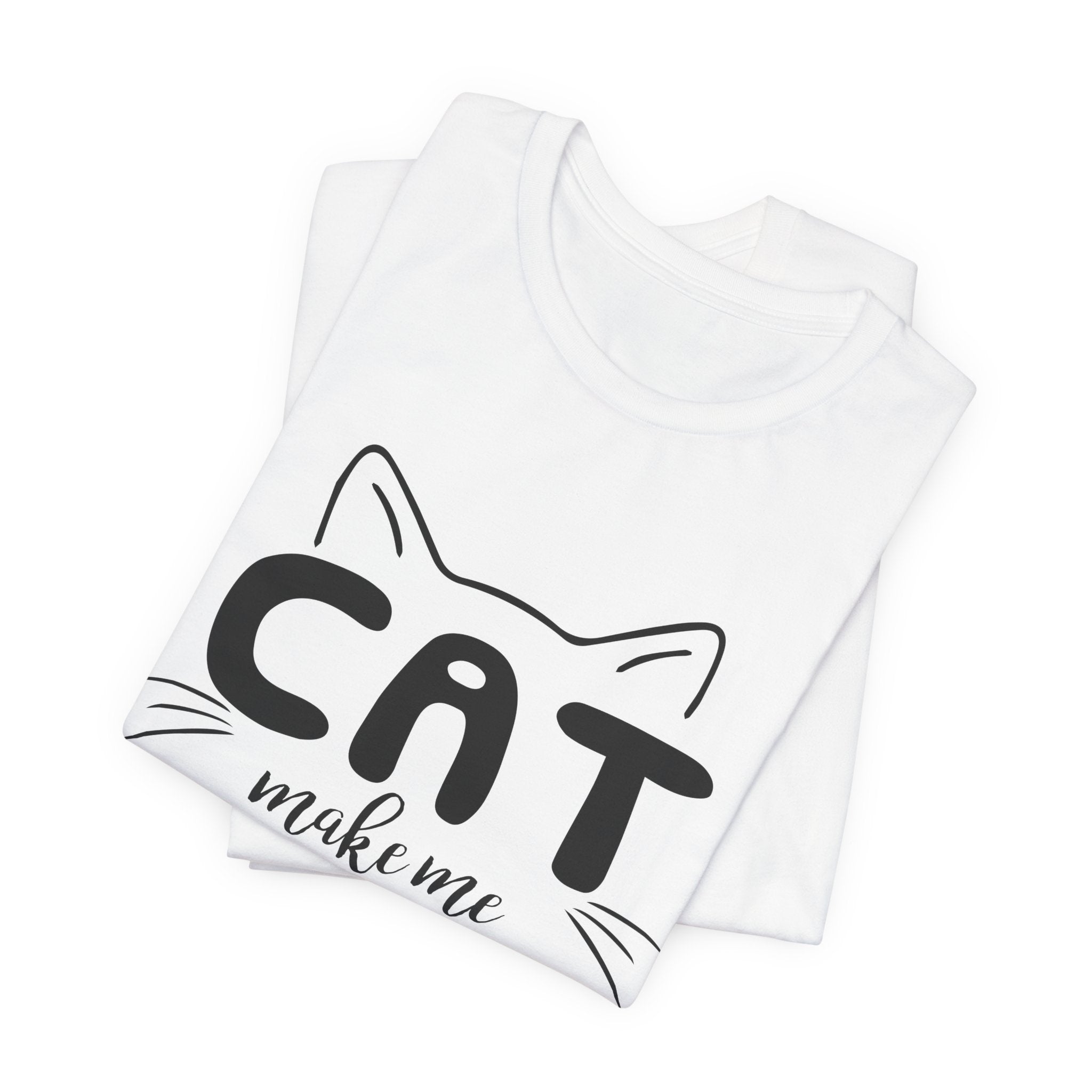 CAT Make Me HAPPY T-Shirt | Funny Cat Lover Gift