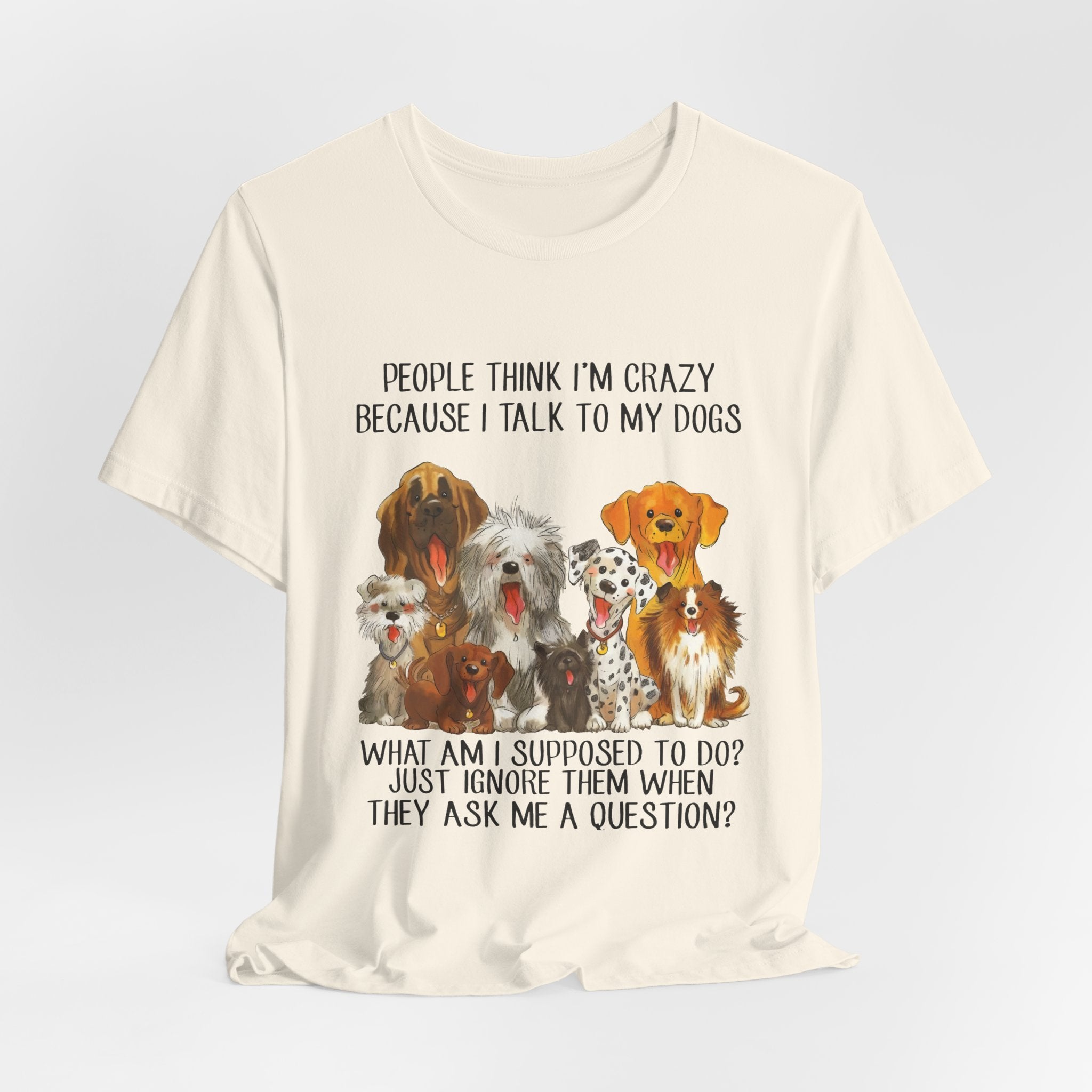 People Think I'm Crazy T-Shirt | Funny Dog Lover Gift