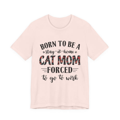 Born to Be a Stay-at-Home Cat Mom T-Shirt | Working Cat Mom Gift