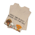 People Think I'm Crazy T-Shirt | Funny Dog Lover Gift