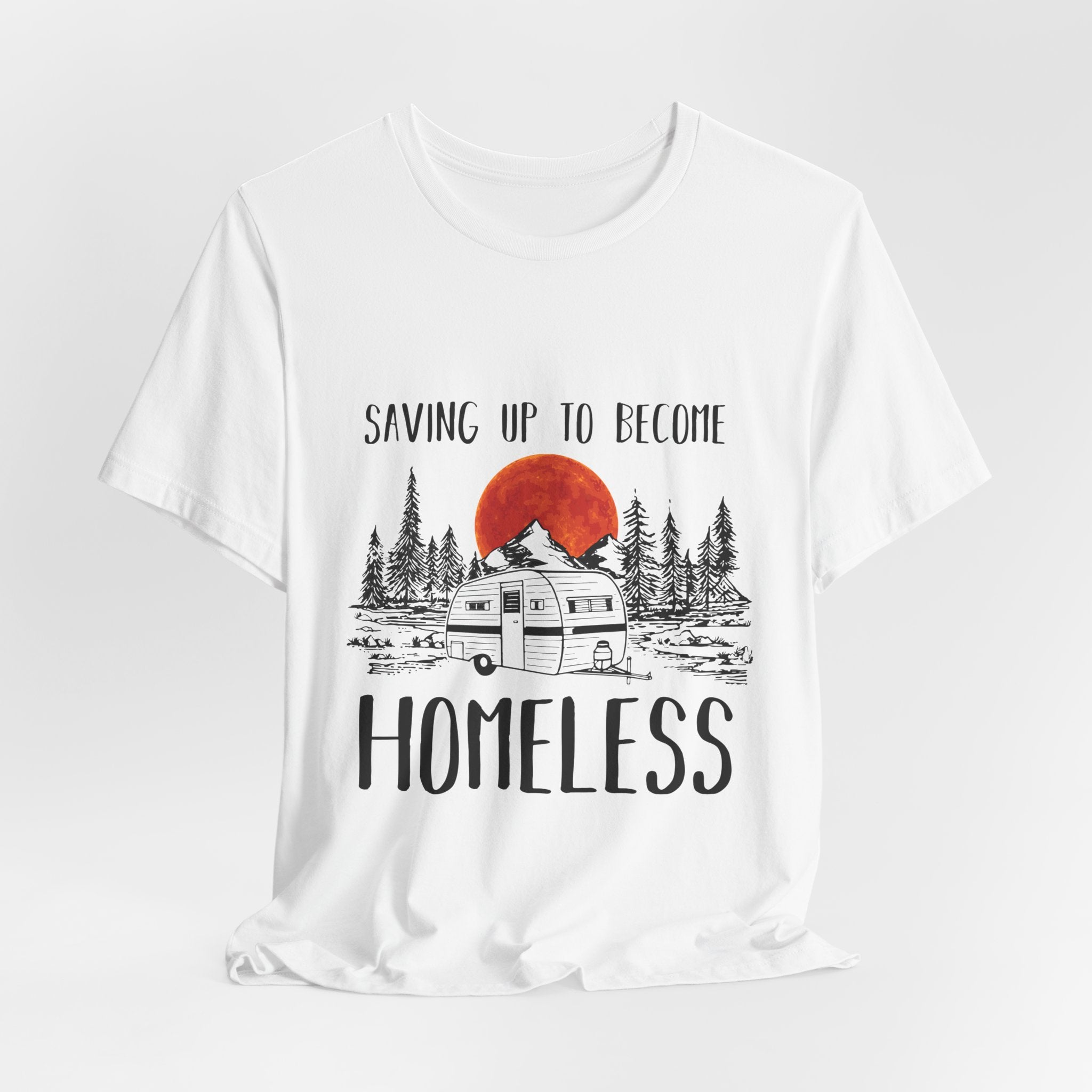 Saving Up To Become Homeless T-Shirt | RV Camper Gift