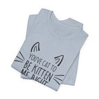 You've Cat To Be Kitten Me Right Meow T-Shirt | Funny Cat Lover Gift