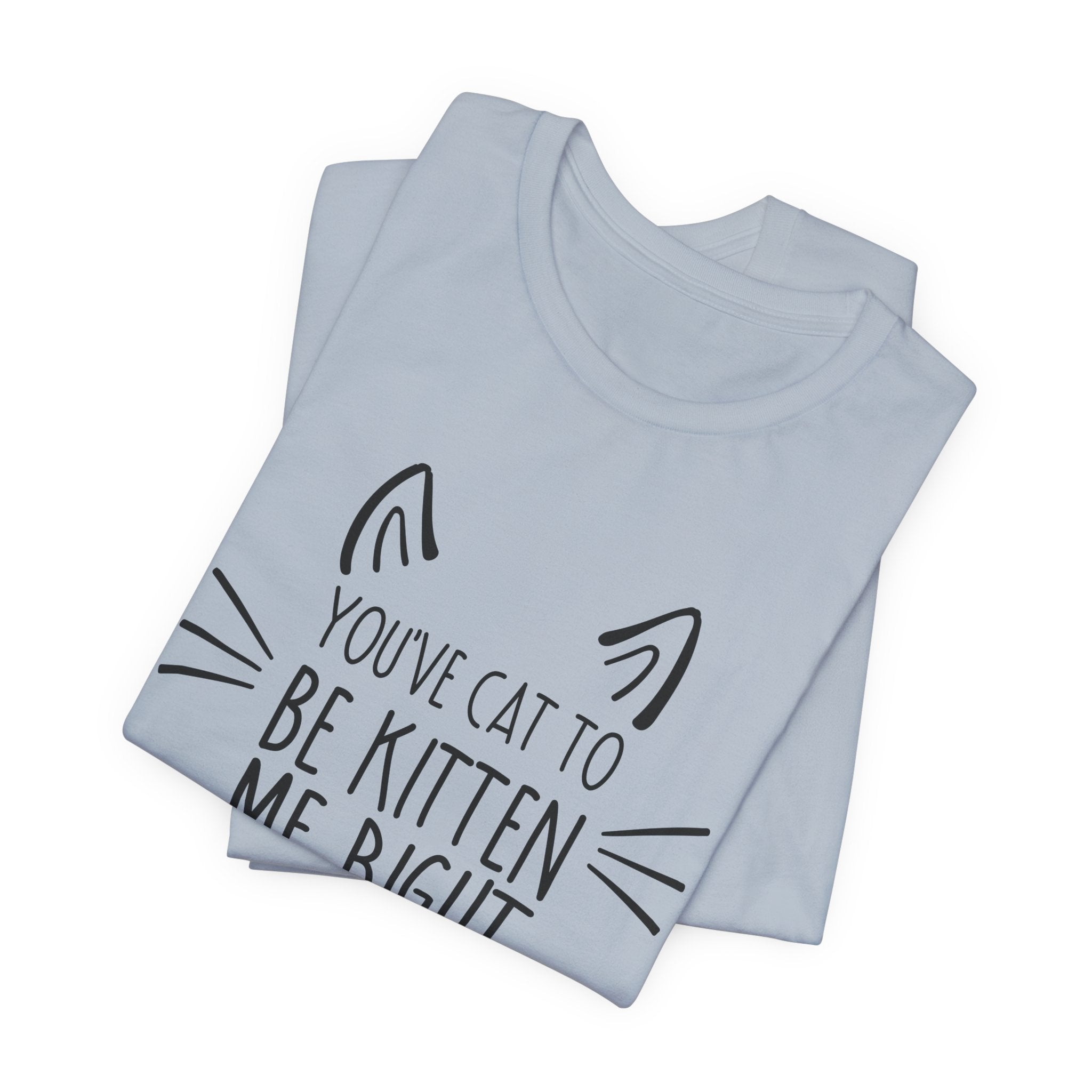 You've Cat To Be Kitten Me Right Meow T-Shirt | Funny Cat Lover Gift