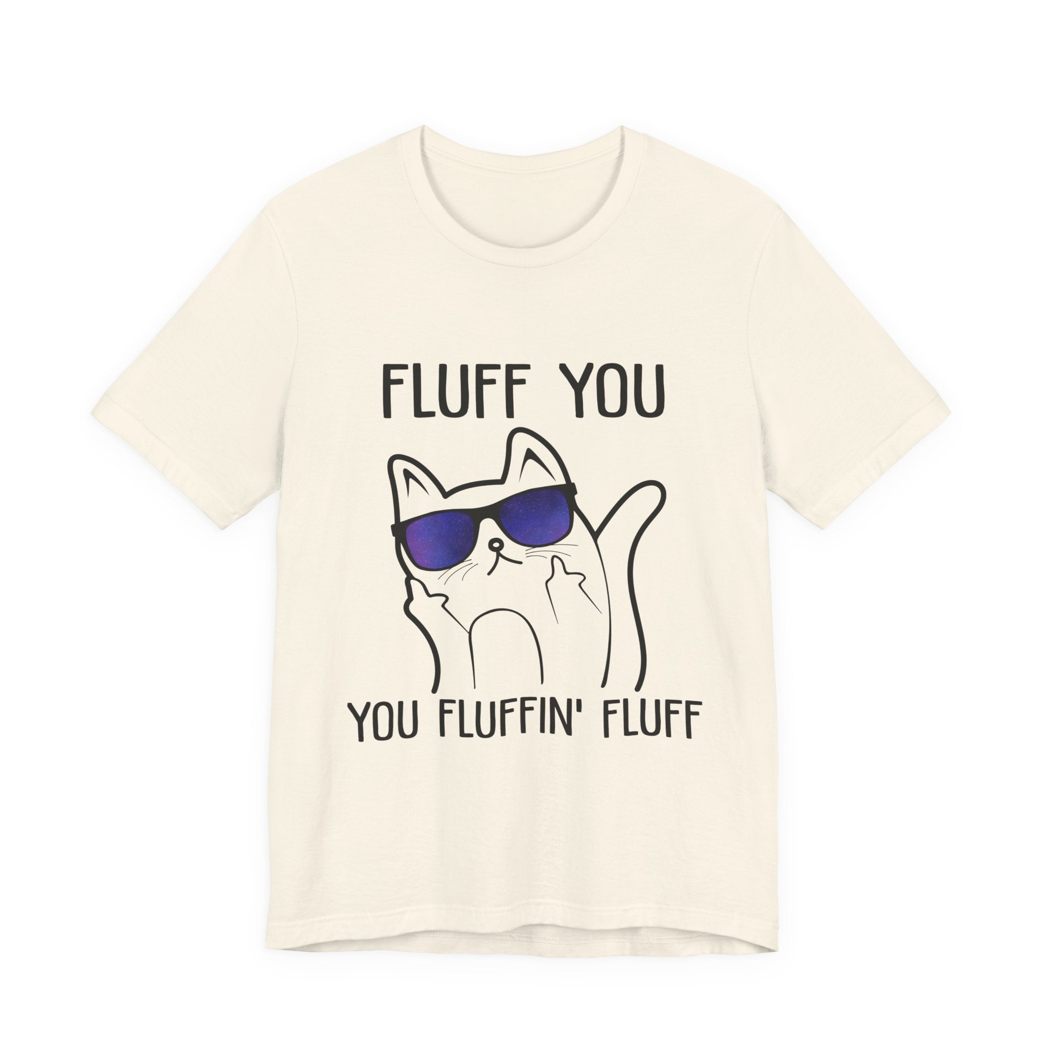 Fluff You Fluffin' Fluff T-Shirt | Sarcastic Cat Lover Gift