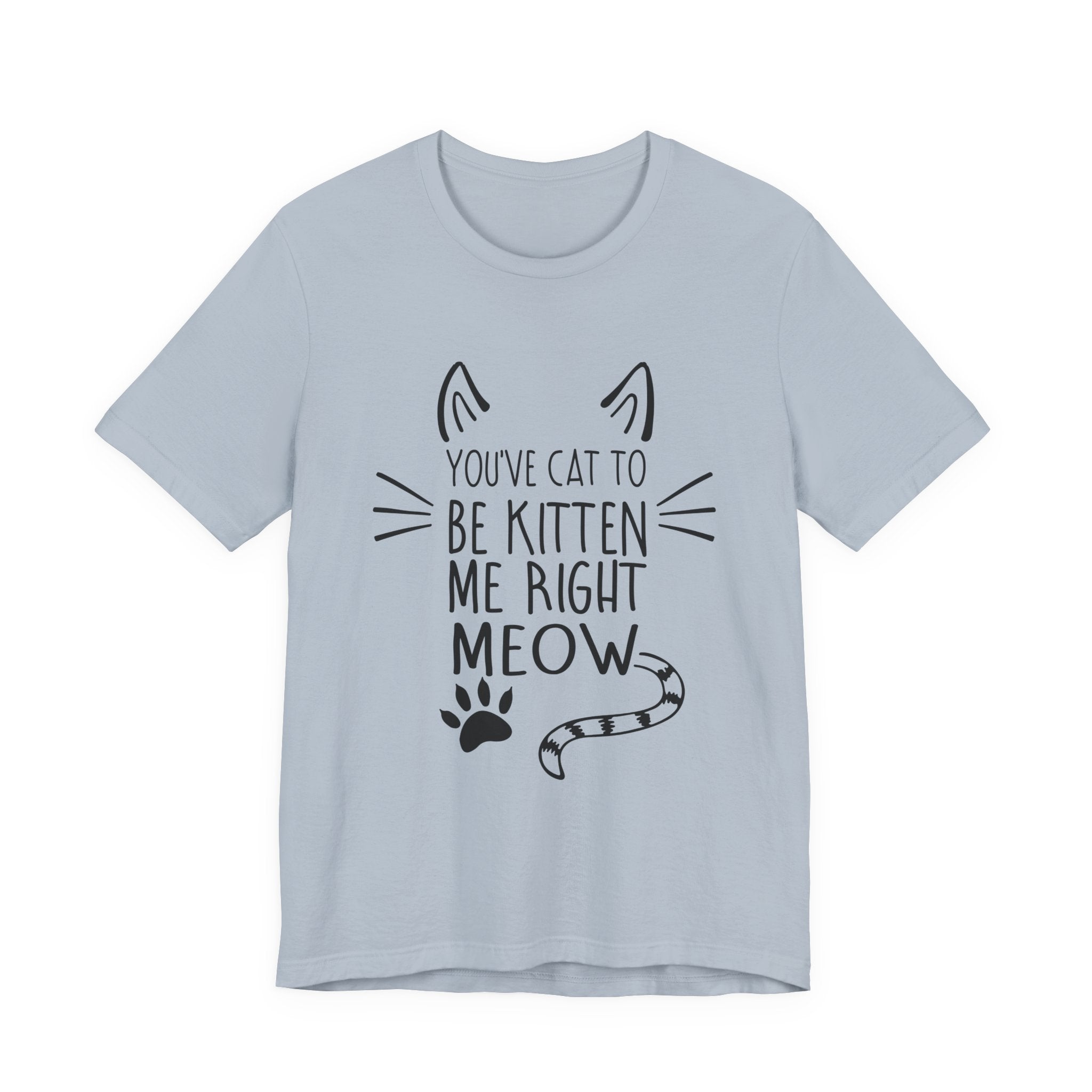 You've Cat To Be Kitten Me Right Meow T-Shirt | Funny Cat Lover Gift