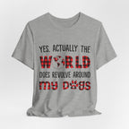 World Revolves Around My Dogs T-Shirt | Funny Dog Lover Gift