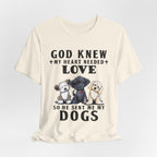 God Knew My Heart Needed Love Dogs T-Shirt | Dog Mom & Dad Gift