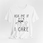 Ask Me If I Care Cat T-Shirt | Funny Cat Lover Gift