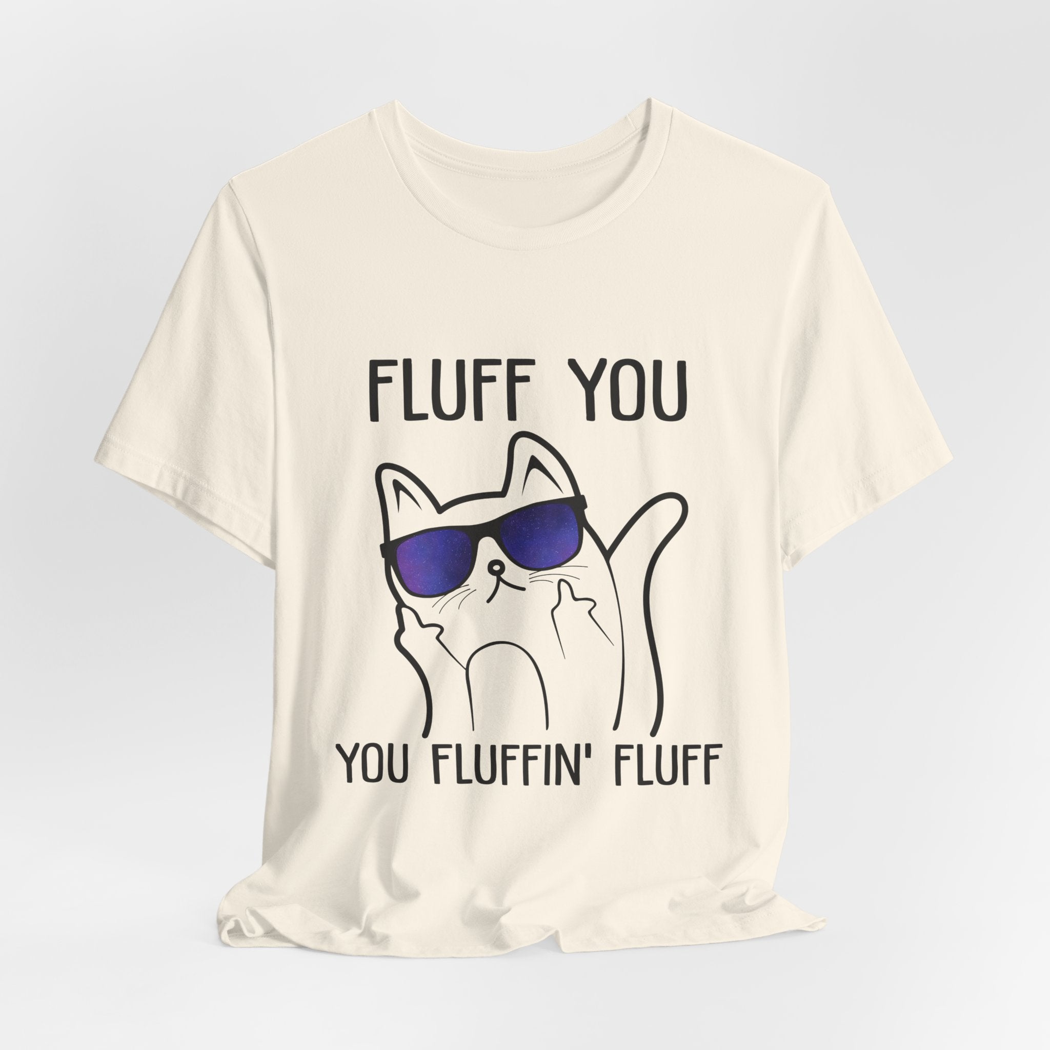 Fluff You Fluffin' Fluff T-Shirt | Sarcastic Cat Lover Gift