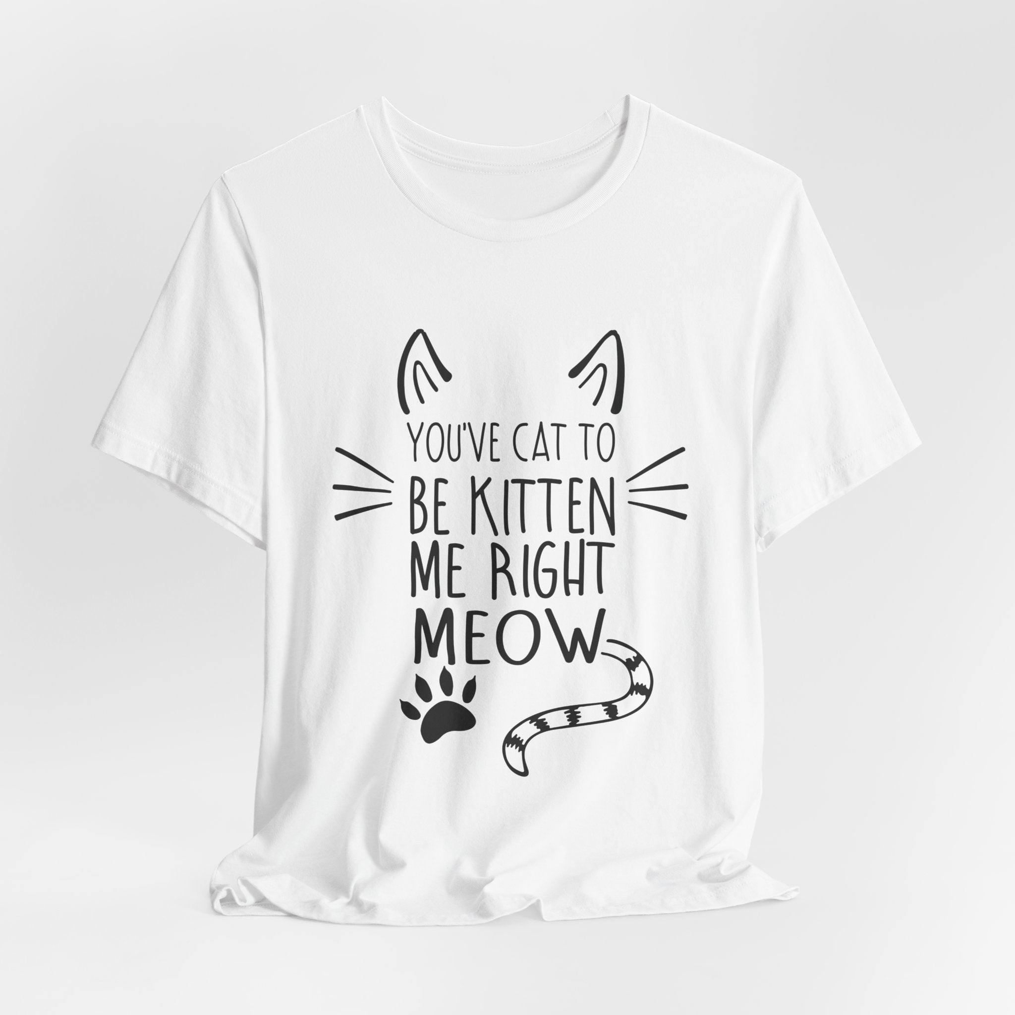 You've Cat To Be Kitten Me Right Meow T-Shirt | Funny Cat Lover Gift