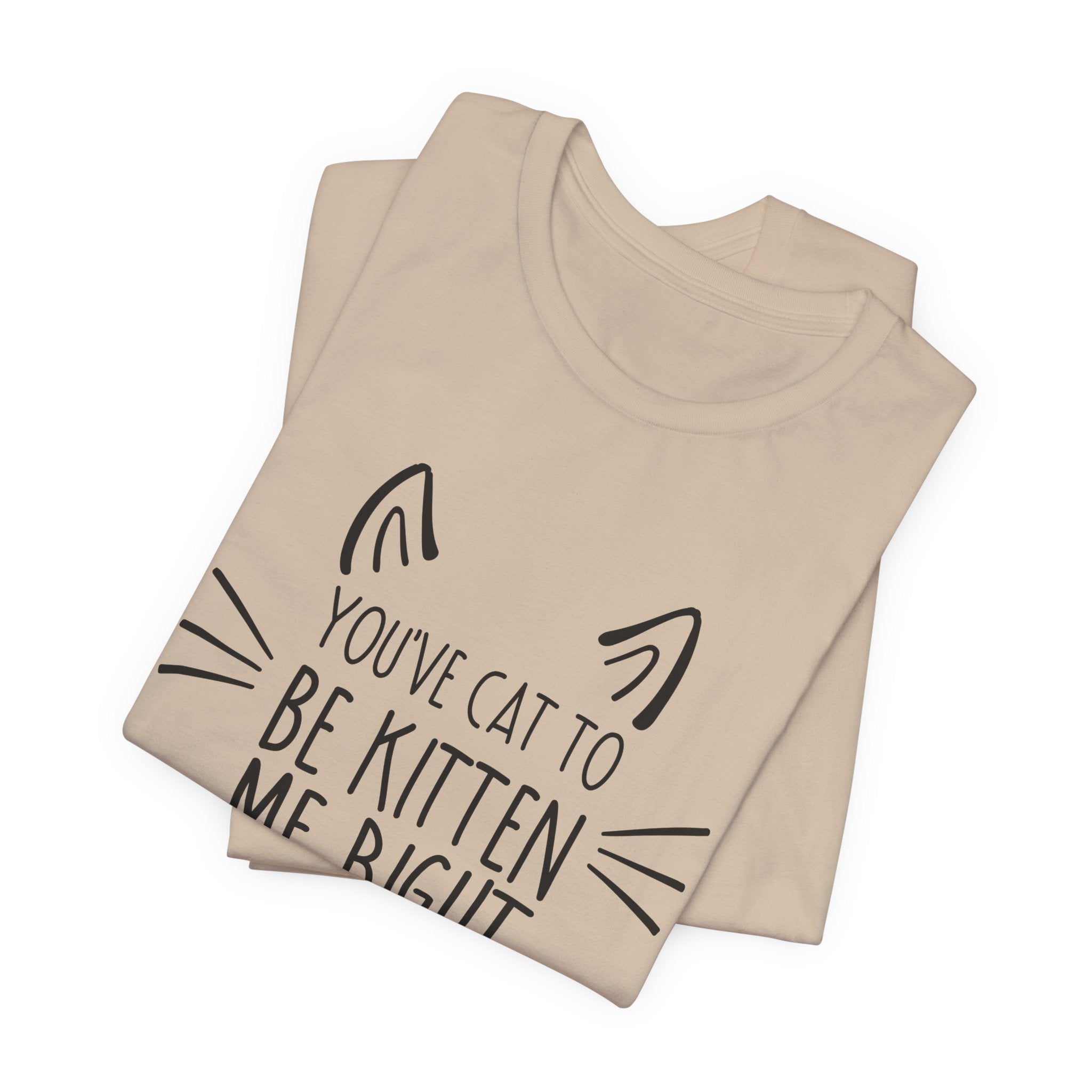 You've Cat To Be Kitten Me Right Meow T-Shirt | Funny Cat Lover Gift
