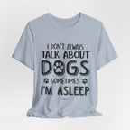 I Don't Always Talk About Dogs T-Shirt | Funny Dog Lover Gift