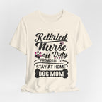 Retired Nurse Off Duty Promoted To Stay At Home Dog Mom T-Shirt | Dog Mom Gift