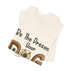 Be The Person Your Dog Thinks You Are T-Shirt | Dog Lover Gift