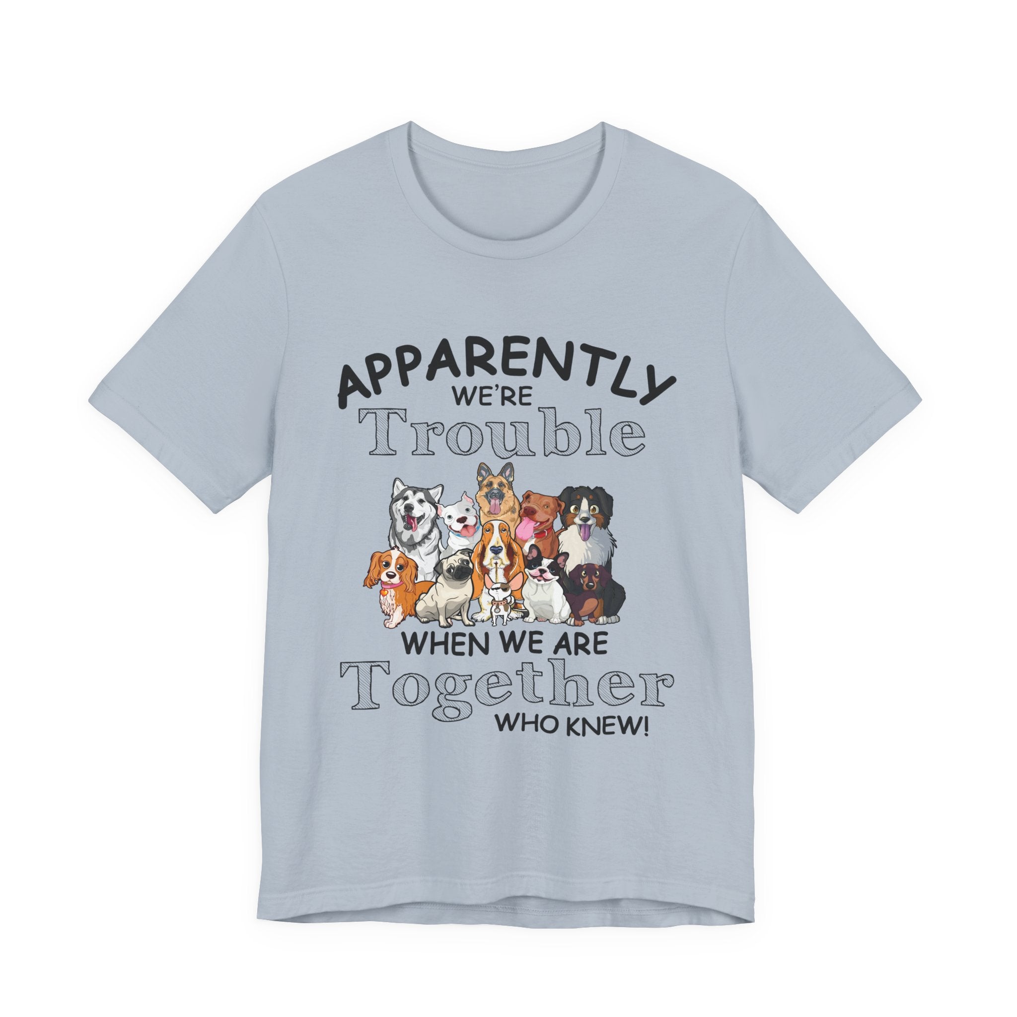 Apparently We're Trouble Together T-Shirt | Dog Owners Gift
