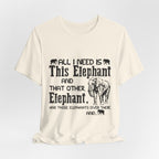 All I Need Is Elephants T-Shirt | Elephant Lover Gift