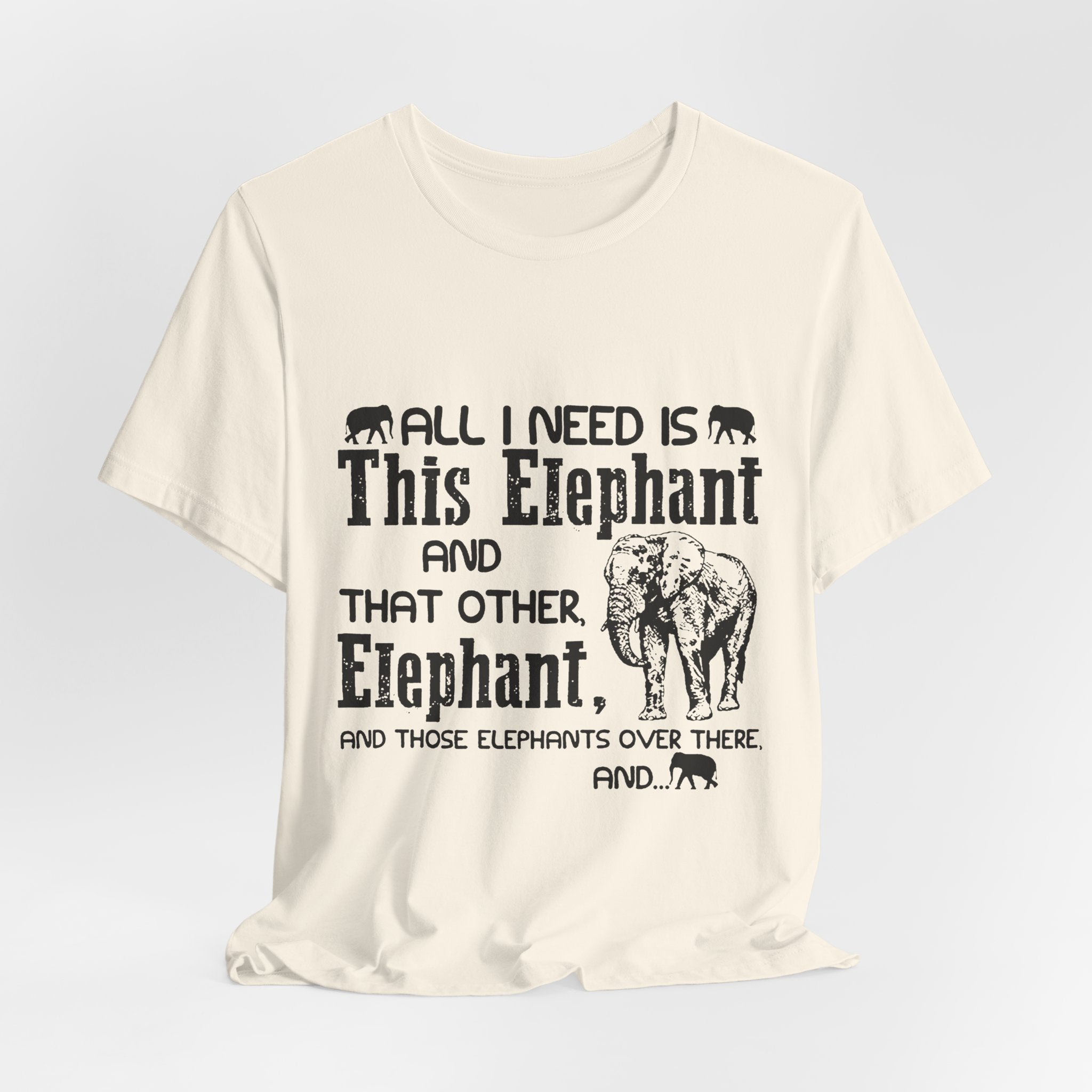All I Need Is Elephants T-Shirt | Elephant Lover Gift