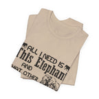 All I Need Is Elephants T-Shirt | Elephant Lover Gift