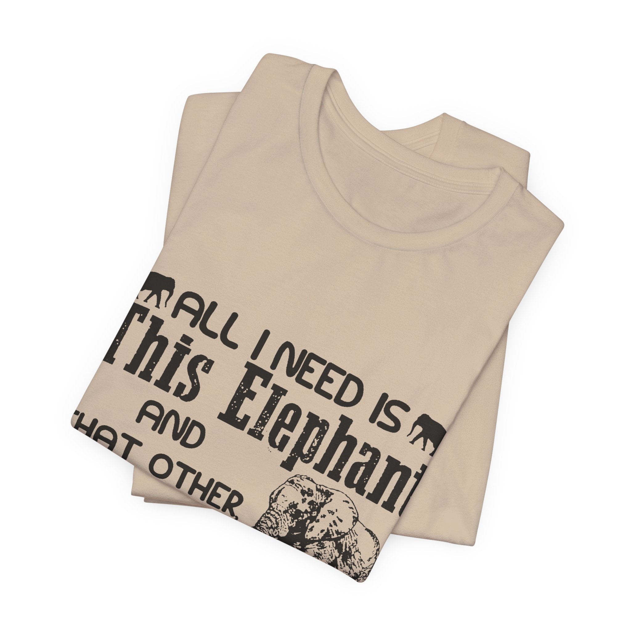 All I Need Is Elephants T-Shirt | Elephant Lover Gift