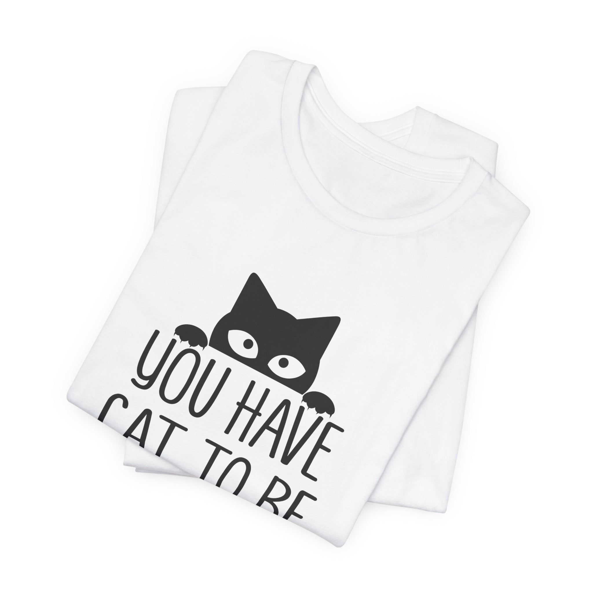 You Have Cat To Be Kitten Me Right Meow T-Shirt | Funny Cat Lover Gift