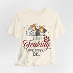 I Just Freaking Love Dogs T-Shirt | Dog Lover Gift