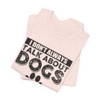I Don't Always Talk About Dogs T-Shirt | Funny Dog Lover Gift
