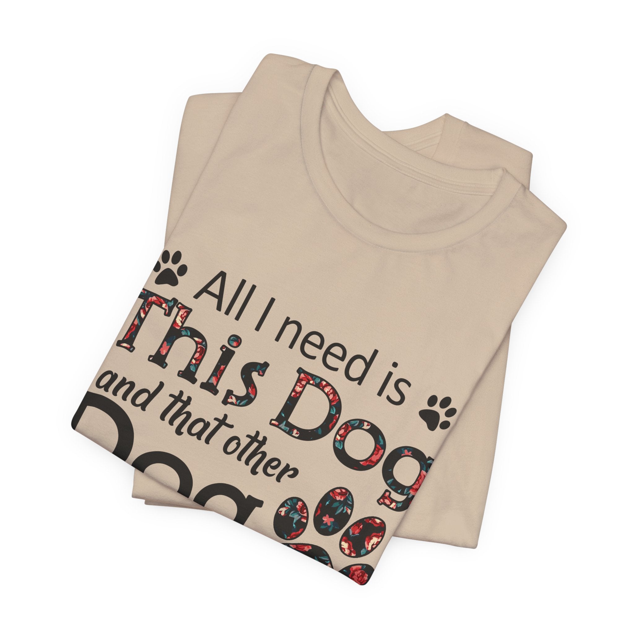 All I Need Is This Dog T-Shirt | Funny Dog Lover Gift